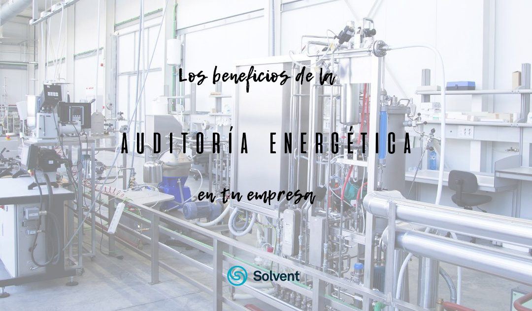 Los beneficios de la auditoría energética en tu empresa - Ingeniería Solvent